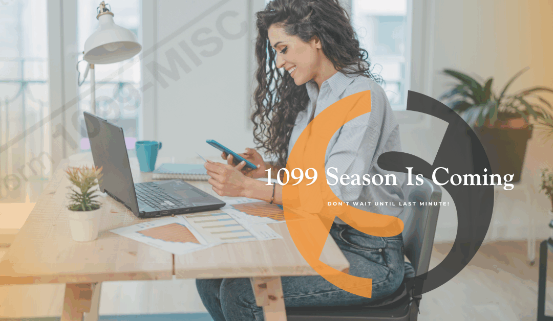 1099 Season Is Coming – Don’t Wait Until Last Minute!